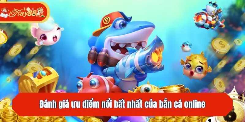Đánh giá ưu điểm nổi bất nhất của bắn cá online