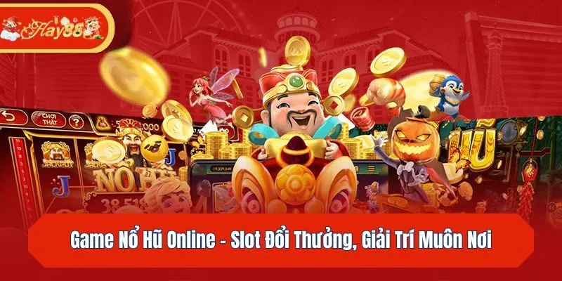 Game Nổ Hũ Online - Slot Đổi Thưởng, Giải Trí Muôn Nơi 