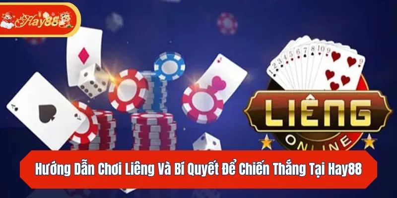 Hướng Dẫn Chơi Liêng Và Bí Quyết Để Chiến Thắng Tại Hay88