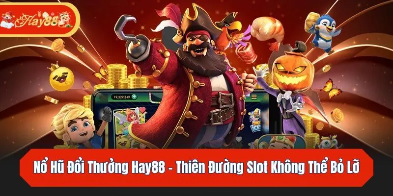 Nổ Hũ Đổi Thưởng Hay88 - Thiên Đường Slot Không Thể Bỏ Lỡ