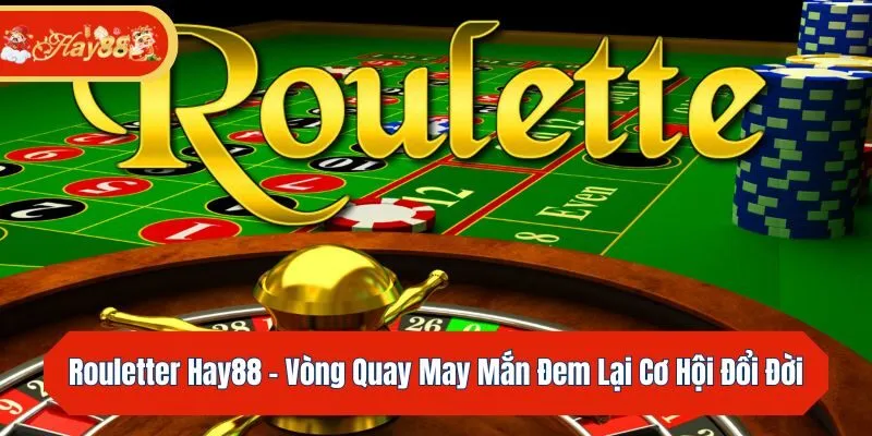 Rouletter Hay88 - Vòng Quay May Mắn Đem Lại Cơ Hội Đổi Đời