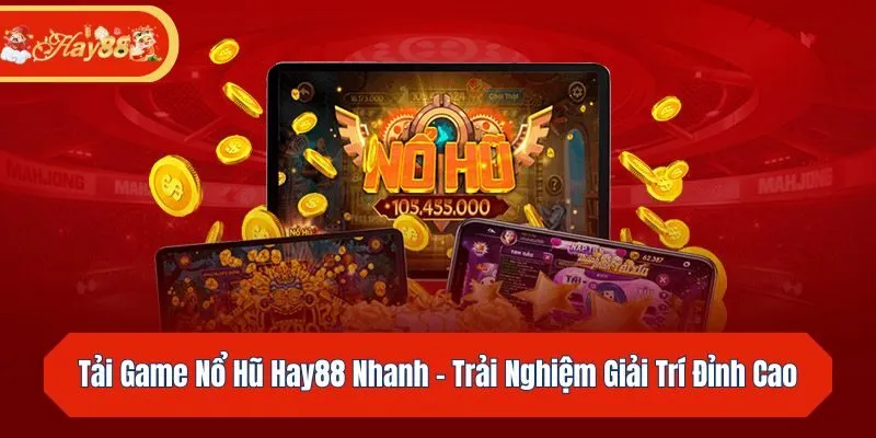 Tải Game Nổ Hũ Hay88 Nhanh - Trải Nghiệm Giải Trí Đỉnh Cao
