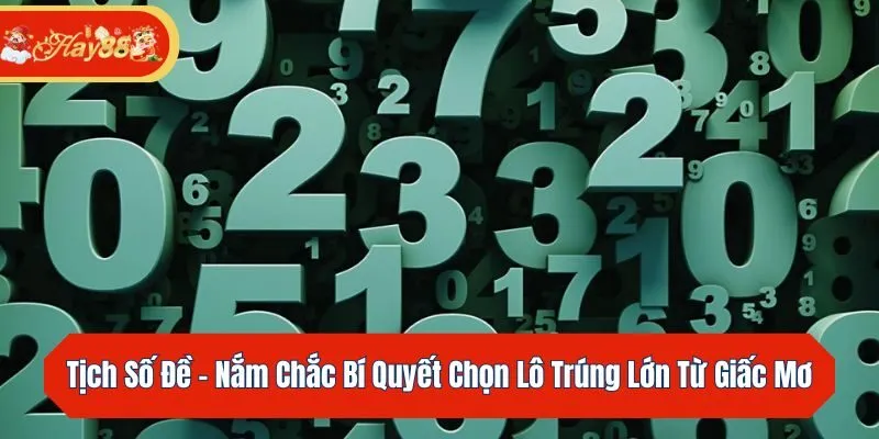 Tịch Số Đề - Nắm Chắc Bí Quyết Chọn Lô Trúng Lớn Từ Giấc Mơ