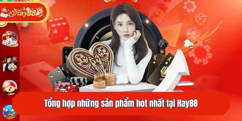 Tổng hợp những sản phẩm hot nhất tại Hay88