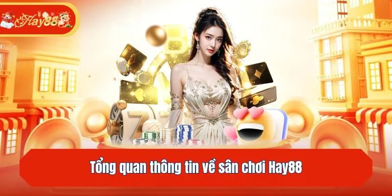 Tổng quan thông tin về sân chơi Hay88